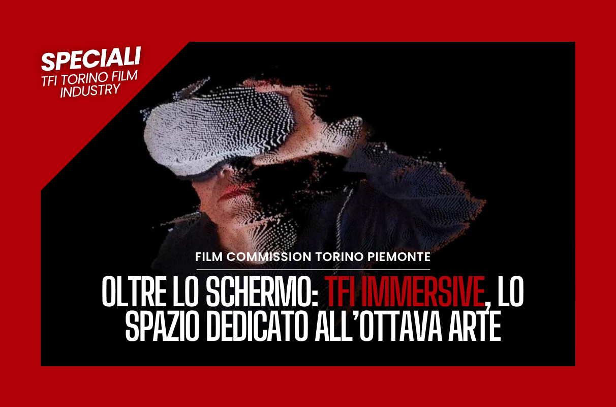 #09 Speciali TFI | Oltre lo schermo: TFI Immersive, lo spazio dedicato all’ottava arte