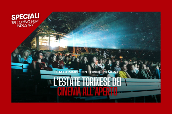 #06 Speciali TFI | L'estate torinese dei cinema all'aperto