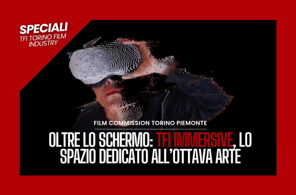 #09 Speciali TFI | Oltre lo schermo: TFI Immersive, lo spazio dedicato all’ottava arte